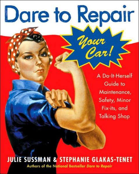 Cover for Stephanie Glakas-tenet · Dare to Repair Your Car: a Do-it-herself Guide to Maintenance, Safety, Minor Fix-its, and Talking Shop (Paperback Book) (2005)