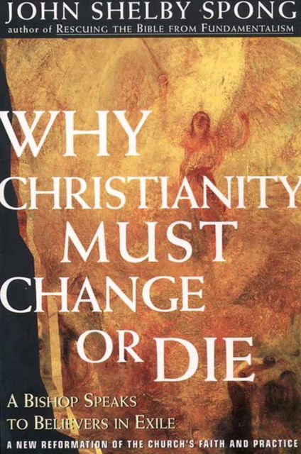 Cover for John Shelby Spong · Why Christianity Must Change or Die: Reforming the Church's Creeds and Codes (Taschenbuch) (1998)