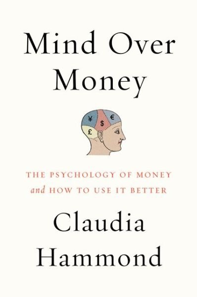Mind over Money: The Psychology of Money and How to Use It Better - Claudia Hammond - Books - HarperCollins - 9780062317001 - November 1, 2016