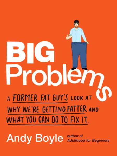 Cover for Boyle, Andy (Andy Boyle) · Big Problems: A Former Fat Guy's Look at Why We'Re Getting Fatter and What You Can Do to Fix it (Paperback Book) (2020)