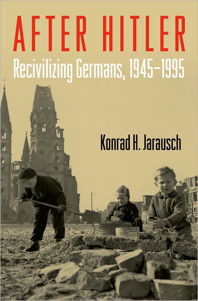 Cover for Jarausch, Konrad H (Lurcy Professor of European Civilization, Lurcy Professor of European Civilization, University of North Carolina at Chapel Hill, USA) · After Hitler: Recivilizing Germans, 1945-1995 (Pocketbok) (2009)