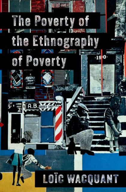 The Poverty of the Ethnography of Poverty - Wacquant, Loic (Professor of Sociology, Professor of Sociology, University of California, Berkeley) - Books - Oxford University Press Inc - 9780197804001 - July 18, 2025