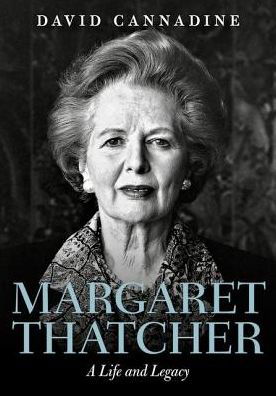 Cover for Cannadine, David (Dodge Professor of History, Dodge Professor of History, Princeton University) · Margaret Thatcher: A Life and Legacy (Hardcover Book) (2017)