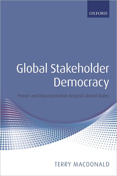 Cover for Macdonald, Terry (Lecturer in Global Politics, Monash University, Melbourne.) · Global Stakeholder Democracy: Power and Representation Beyond Liberal States (Hardcover Book) (2008)