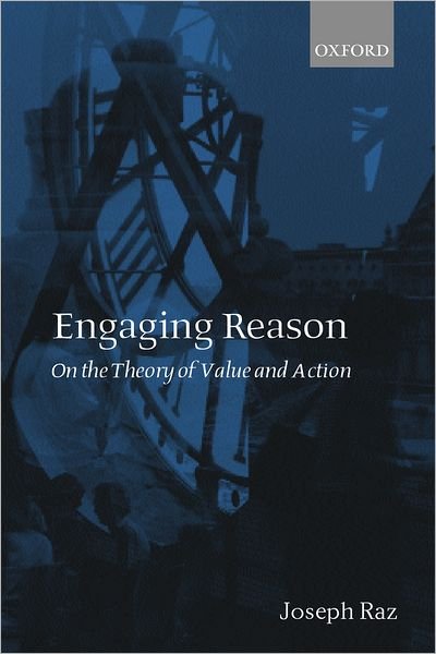 Cover for Raz, Joseph (Professor of the Philosophy of Law, Professor of the Philosophy of Law, University of Oxford, and Visiting Professor of Jurisprudence, Columbia University, New York) · Engaging Reason: On the Theory of Value and Action (Pocketbok) (2002)