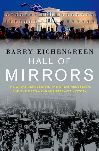 Cover for Eichengreen, Barry (Professor of Economics and Political Science, Professor of Economics and Political Science, UC-Berkeley) · Hall of Mirrors: The Great Depression, The Great Recession, and the Uses-and Misuses-of History (Gebundenes Buch) (2015)