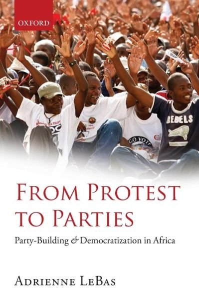 Cover for LeBas, Adrienne (Assistant Professor of Government, School of Public Affairs, American University, Washington, DC) · From Protest to Parties: Party-Building and Democratization in Africa (Pocketbok) (2013)