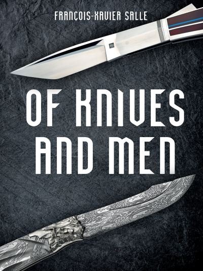 Cover for Francois-Xavier Salle · Of Knives and Men: Great Knifecrafters of the World - and Their Works (Innbunden bok) (2022)