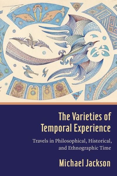 The Varieties of Temporal Experience: Travels in Philosophical, Historical, and Ethnographic Time - Jackson, Professor Michael D. (Harvard Divinity School) - Livros - Columbia University Press - 9780231186001 - 10 de abril de 2018