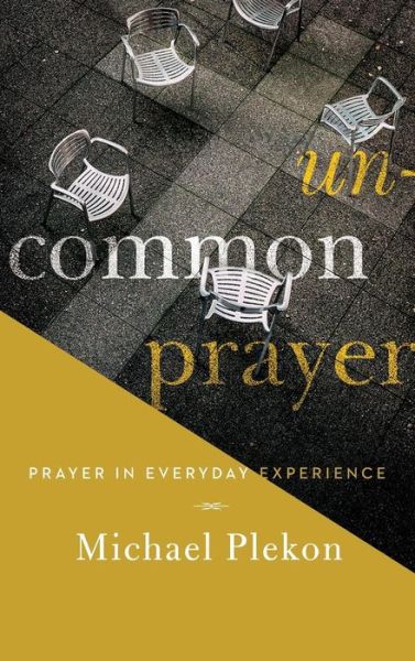 Cover for Michael Plekon · Uncommon Prayer: Prayer in Everyday Experience (Hardcover Book) (2016)