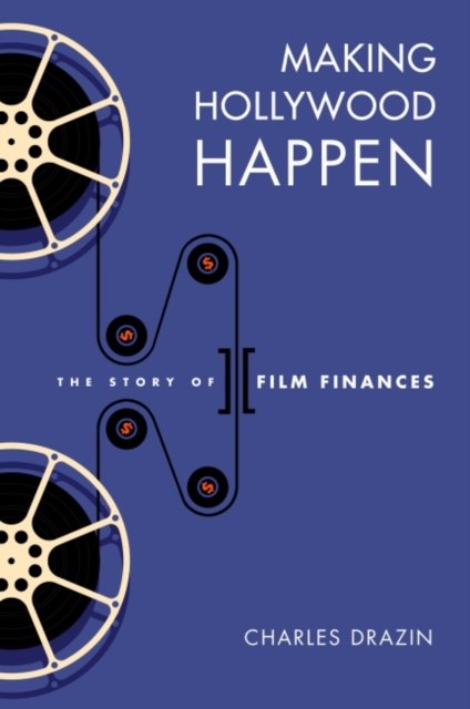 Cover for Charles Drazin · Making Hollywood Happen: The Story of Film Finances - Wisconsin Film Studies (Hardcover bog) (2022)