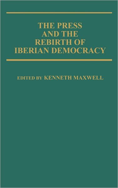Cover for Kenneth Maxwell · The Press and the Rebirth of Iberian Democracy (Hardcover Book) (1983)