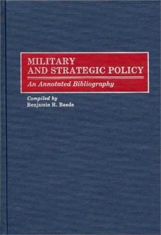 Cover for Benjamin R. Beede · Military and Strategic Policy: An Annotated Bibliography - Bibliographies and Indexes in Military Studies (Hardcover Book) [Annotated edition] (1990)
