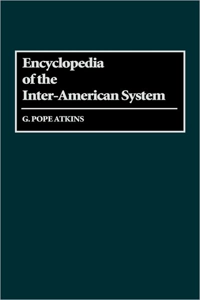 Encyclopedia of the Inter-American System - G. Pope Atkins - Kirjat - Bloomsbury Publishing Plc - 9780313286001 - tiistai 18. maaliskuuta 1997