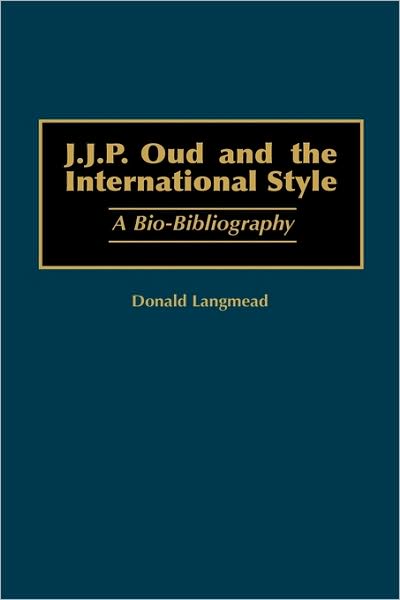 Cover for Donald Langmead · J.J.P. Oud and the International Style: A Bio-Bibliography - Bio-Bibliographies in Art and Architecture (Innbunden bok) [Annotated edition] (1999)