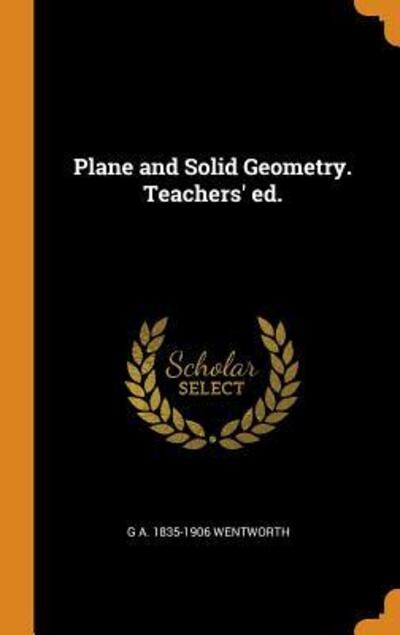 Plane and Solid Geometry. Teachers' Ed. - G A 1835-1906 Wentworth - Boeken - Franklin Classics - 9780342602001 - 12 oktober 2018