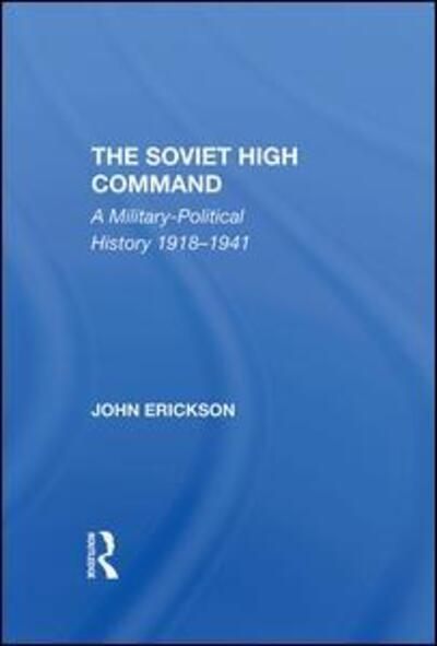 The Soviet High Command: A Militarypolitical History 19181941 - John Erickson - Books - Taylor & Francis Ltd - 9780367296001 - June 30, 2020