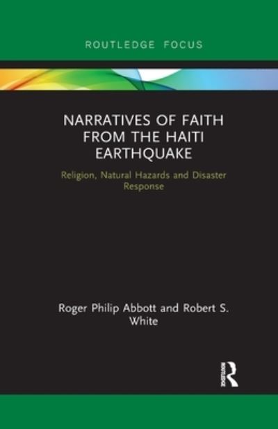 Cover for Abbott, Roger Philip (University of Cambridge, UK) · Narratives of Faith from the Haiti Earthquake: Religion, Natural Hazards and Disaster Response - Routledge Focus on Religion (Paperback Book) (2021)