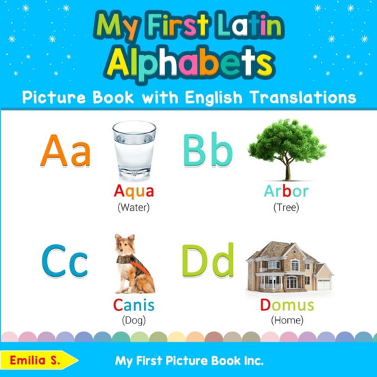 Cover for Emilia S · My First Latin Alphabets Picture Book with English Translations Bilingual Early Learning and Easy Teaching Latin Books for Kids (Book) (2019)