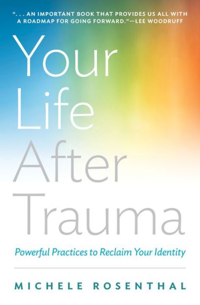 Cover for Michele Rosenthal · Your Life After Trauma: Powerful Practices to Reclaim Your Identity (Hardcover Book) (2015)