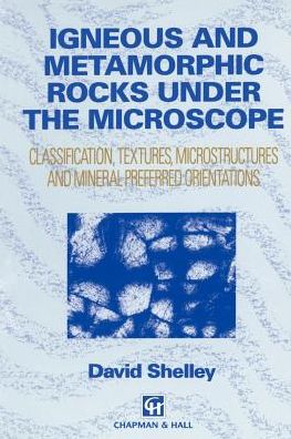 Igneous and Metamorphic Rocks under the Microscope: Classification, textures, microstructures and mineral preferred orientation - D. Shelley - Kirjat - Chapman and Hall - 9780412442001 - lauantai 31. lokakuuta 1992