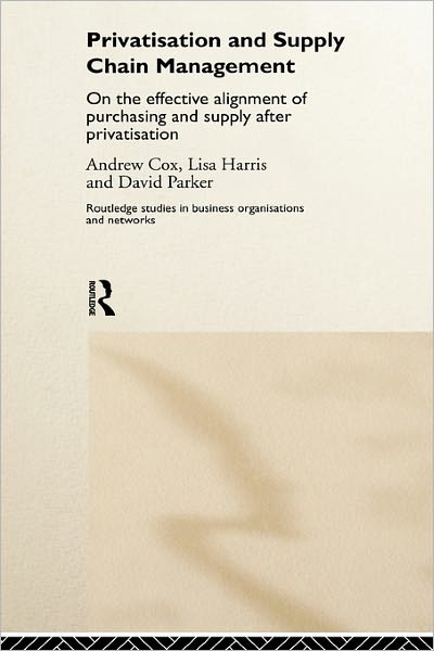 Cover for Cox, Andrew (University of Birmingham, UK) · Privatization and Supply Chain Management: On the Effective Alignment of Purchasing and Supply after Privatization - Routledge Studies in Business Organizations and Networks (Hardcover Book) (1999)