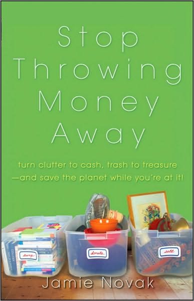 Cover for Jamie Novak · Stop Throwing Money Away: Turn Clutter to Cash, Trash to Treasure and Save the Planet While You're at It (Paperback Book) (2010)