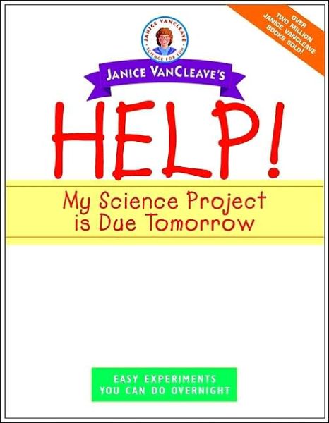 Cover for VanCleave, Janice (Riesel, Texas) · Janice VanCleave's Help! My Science Project Is Due Tomorrow! Easy Experiments You Can Do Overnight (Paperback Book) (2001)