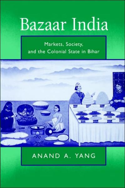 Cover for Anand A. Yang · Bazaar India: Markets, Society, and the Colonial State in Bihar (Pocketbok) (1999)