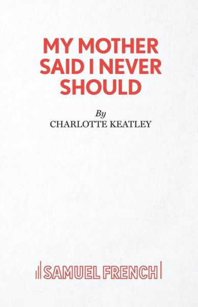 Cover for Charlotte Keatley · My Mother Said I Never Should - Acting Edition S. (Taschenbuch) [New edition] (1990)