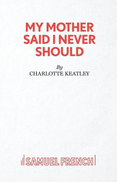 Cover for Charlotte Keatley · My Mother Said I Never Should - Acting Edition S. (Paperback Book) [New edition] (1990)