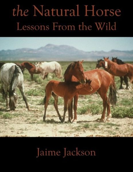 The Natural Horse: Lessons From the Wild - Jaime Jackson - Livros - James Jackson Publishing - 9780578728001 - 1 de agosto de 2020