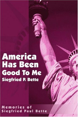 Cover for Siegfried Bette · America Has Been Good to Me: Memories of Siegfried Paul Bette (Paperback Book) (2001)