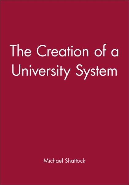 The Creation of a University System - M Shattock - Books - John Wiley and Sons Ltd - 9780631203001 - March 6, 1997
