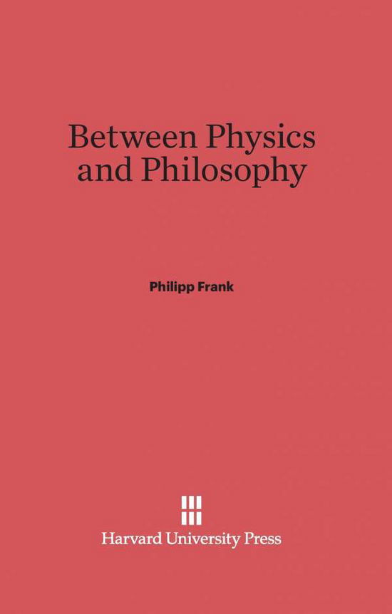 Between Physics and Philosophy - Philipp Frank - Books - Harvard University Press - 9780674282001 - February 5, 1941