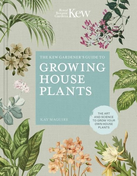 Cover for Kay Maguire · The Kew Gardener’s Guide to Growing House Plants: The art and science to grow your own house plants - Kew Experts (Hardcover Book) [Illustrated edition] (2019)