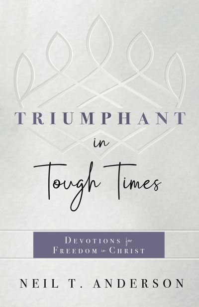 Cover for Neil T. Anderson · Triumphant in Tough Times: Devotions for Freedom in Christ (Paperback Book) (2023)