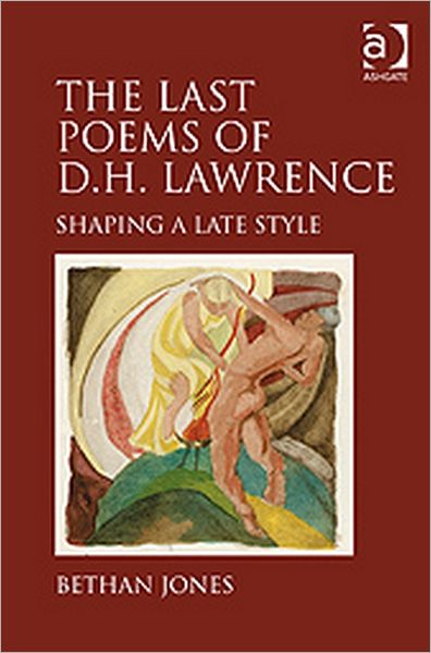 Cover for Bethan Jones · The Last Poems of D.H. Lawrence: Shaping a Late Style (Hardcover Book) [New edition] (2010)