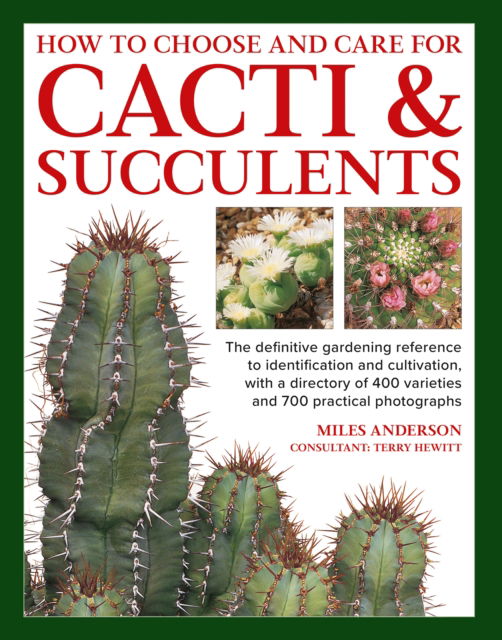 Cacti & Succulents, How to Choose and Care for: The definitive gardening reference to identification and cultivation, with a directory of 400 varieties and 700 practical photographs - Miles Anderson - Bøger - Anness Publishing - 9780754836001 - 24. marts 2025