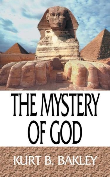 The Mystery of God - Kurt  B. Bakley - Books - 1st Books Library - 9780759617001 - April 1, 2001