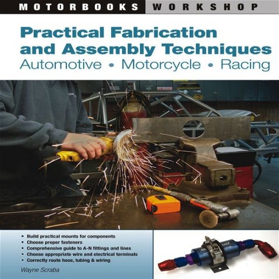 Practical Fabrication and Assembly Techniques: Automotive, Motorcycle, Racing - Wayne Scraba - Kirjat - Motorbooks International - 9780760338001 - maanantai 2. elokuuta 2010