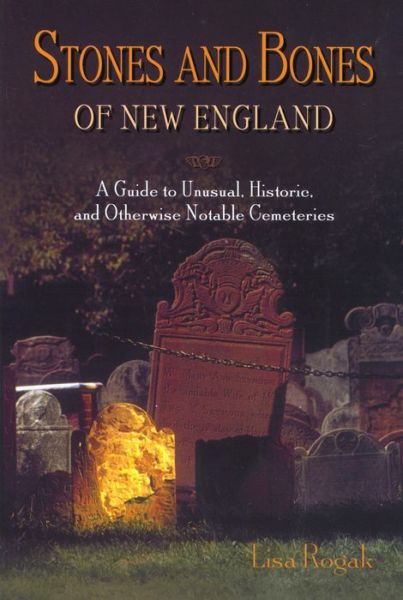 Cover for Lisa Rogak · Stones and Bones of New England: A Guide to Unusual, Historic, and Otherwise Notable Cemeteries (Paperback Book) (2004)