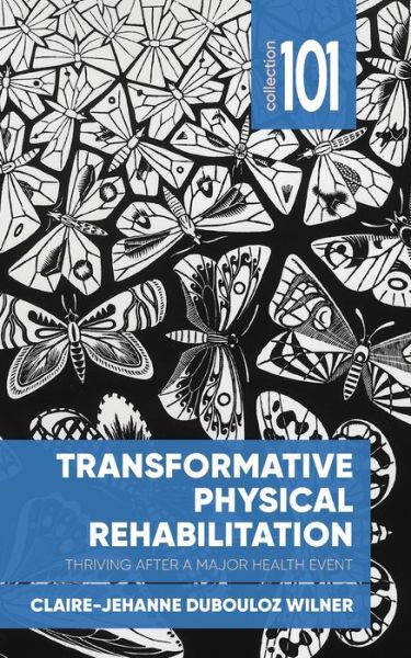 Cover for Claire-Jehanne Dubouloz Wilner · Transformative Physical Rehabilitation: Thriving After a Major Health Event - 101 Collection (Pocketbok) [New edition] (2020)