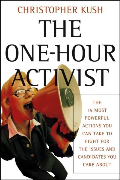 Cover for Kush, Christopher (Washington, DC.) · The One-Hour Activist: The 15 Most Powerful Actions You Can Take to Fight for the Issues and Candidates You Care About (Paperback Bog) (2004)