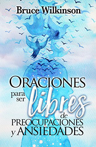 Cover for Bruce Wilkinson · Oraciones para ser libres de preocupaciones y ansiedades (Paperback Book) (2018)