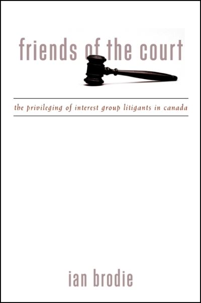 Friends of the Court: the Privileging of Interest Group Litigants in Canada (Suny Series in American Constitutionalism) - Ian Brodie - Książki - State University of New York Press - 9780791453001 - 17 maja 2002