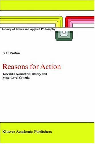 Cover for B.C. Postow · Reasons for Action: Toward a Normative Theory and Meta-Level Criteria - Library of Ethics and Applied Philosophy (Hardcover Book) [1999 edition] (1999)