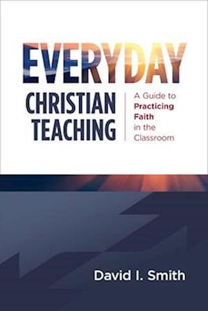 Cover for David I. Smith · Everyday Christian Teaching: A Guide to Practicing Faith in the Classroom (Paperback Book) (2025)