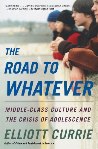 Cover for Elliott Currie · The Road to Whatever: Middle-class Culture and the Crisis of Adolescence (Paperback Book) [Reprint edition] (2005)