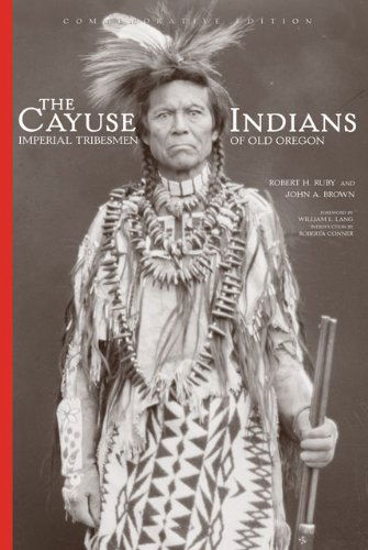 Cover for Robert H. Ruby · The Cayuse Indians: Imperial Tribesmen of Old Oregon  Commemorative Edition - The Civilization of the American Indian Series (Hardcover Book) [Commemorative Ed edition] (2005)